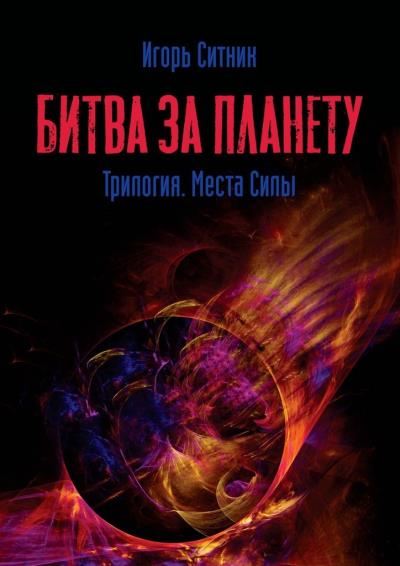 Книга Битва за планету. Трилогия. Места Силы (Игорь Ситник)